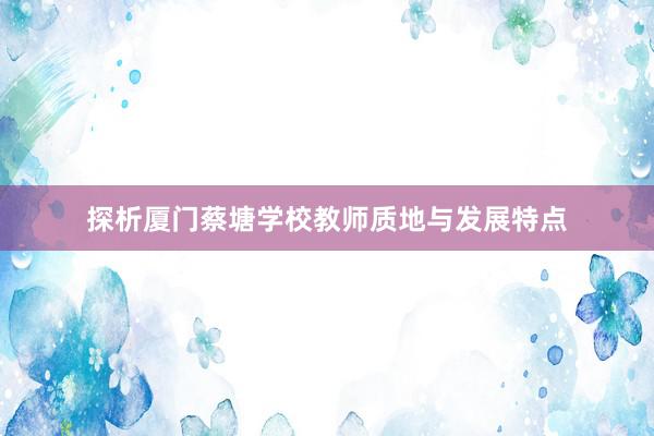 探析厦门蔡塘学校教师质地与发展特点